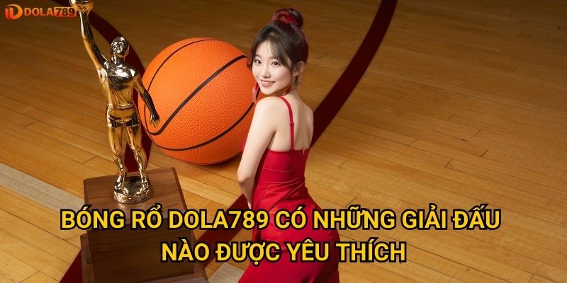 Bóng rổ Dola789 có những giải đấu nào được yêu thích?