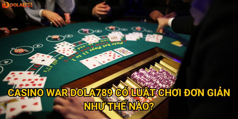 Casino War Dola789 có luật chơi đơn giản như thế nào?