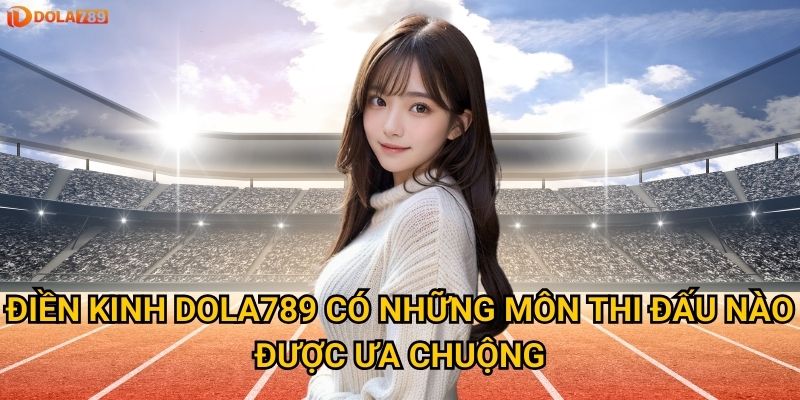 Điền kinh Dola789 có những môn thi đấu nào được ưa chuộng?