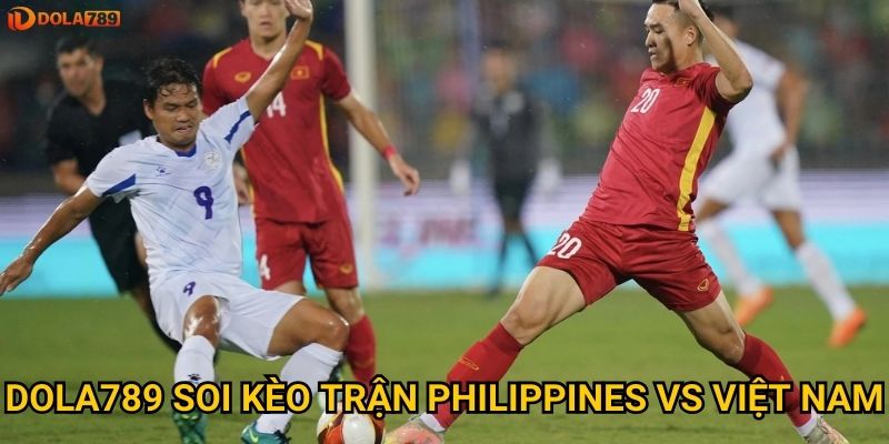 Dola789 soi kèo trận Philippines vs Việt Nam