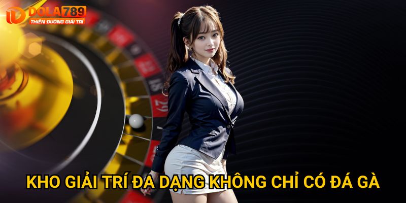 Kho giải trí đa dạng không chỉ có đá gà