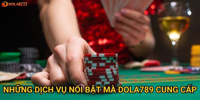 Những dịch vụ nổi bật mà Dola789 cung cấp