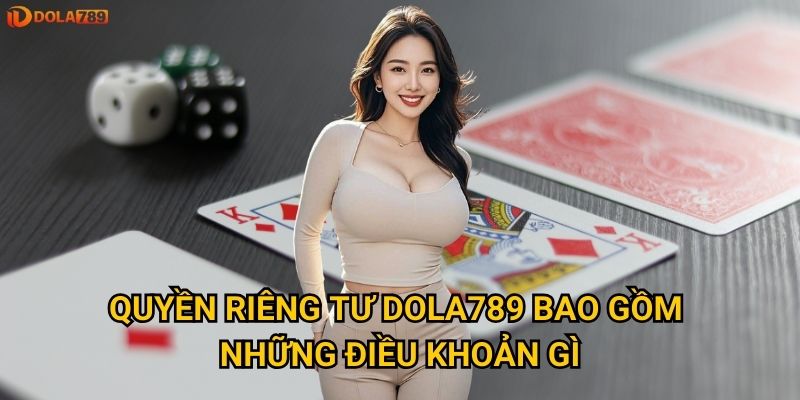 Quyền riêng tư của người chơi được Dola789 đảm bảo như thế nào? 1 Quyền riêng tư Dola789 bao gồm những điều khoản gì?