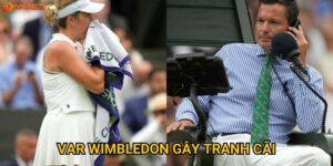 VAR Wimbledon gây tranh cãi: Dola789 có đồng tình với quyết định trọng tài?
