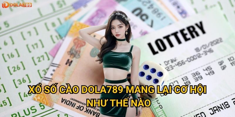 Xổ số cào Dola789 mang lại cơ hội như thế nào?